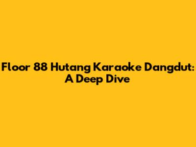Floor 88 Hutang Karaoke Dangdut: A Deep Dive