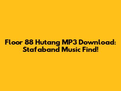 Floor 88 Hutang MP3 Download: Stafaband Music Find!