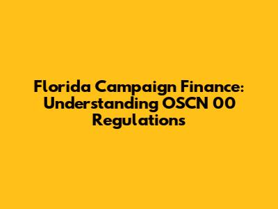 Florida Campaign Finance: Understanding OSCN 00 Regulations