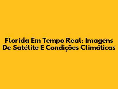 Florida Em Tempo Real: Imagens De Satélite E Condições Climáticas