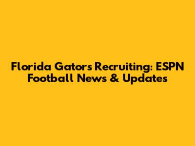 Florida Gators Recruiting: ESPN Football News & Updates