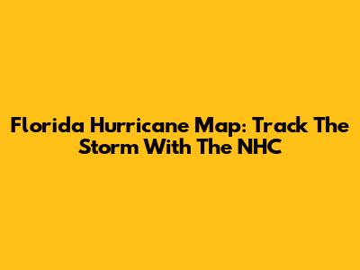 Florida Hurricane Map: Track The Storm With The NHC