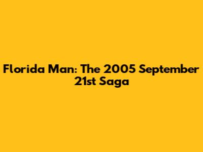 Florida Man: The 2005 September 21st Saga