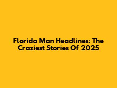 Florida Man Headlines: The Craziest Stories Of 2025