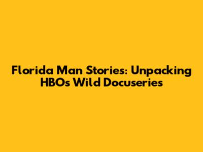 Florida Man Stories: Unpacking HBO's Wild Docuseries