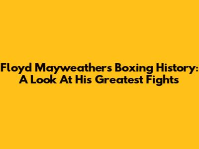 Floyd Mayweather's Boxing History: A Look At His Greatest Fights