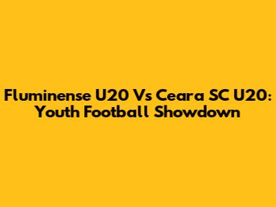 Fluminense U20 Vs Ceara SC U20: Youth Football Showdown