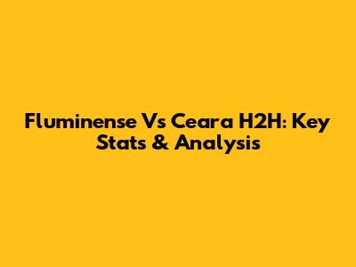 Fluminense Vs Ceara H2H: Key Stats & Analysis