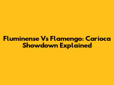 Fluminense Vs Flamengo: Carioca Showdown Explained