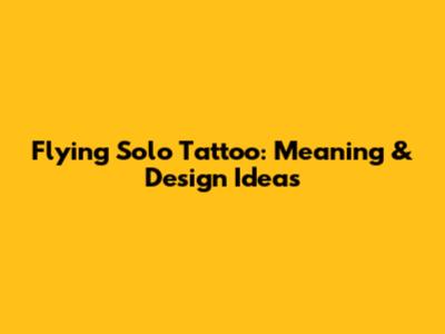 Flying Solo Tattoo: Meaning & Design Ideas