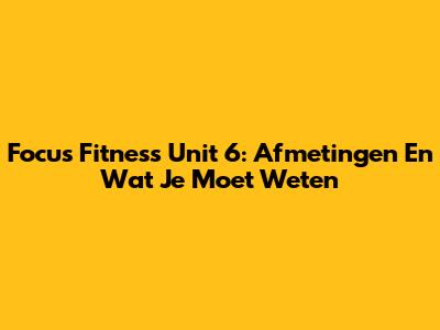 Focus Fitness Unit 6: Afmetingen En Wat Je Moet Weten