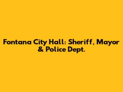 Fontana City Hall: Sheriff, Mayor & Police Dept.