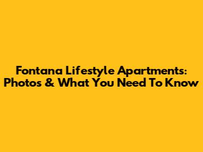 Fontana Lifestyle Apartments: Photos & What You Need To Know