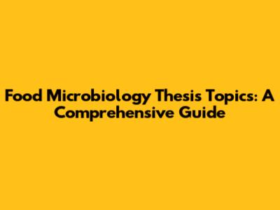 Food Microbiology Thesis Topics: A Comprehensive Guide