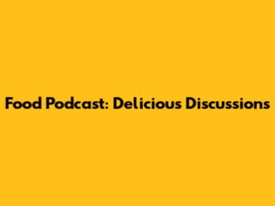 Food Podcast: Delicious Discussions