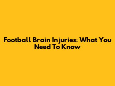 Football Brain Injuries: What You Need To Know