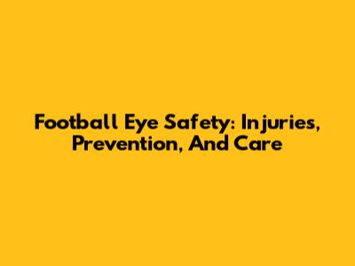 Football Eye Safety: Injuries, Prevention, And Care
