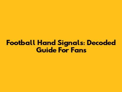 Football Hand Signals: Decoded Guide For Fans