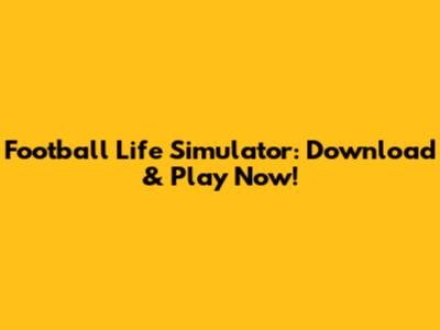 Football Life Simulator: Download & Play Now!