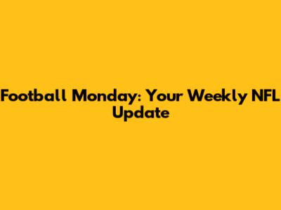 Football Monday: Your Weekly NFL Update