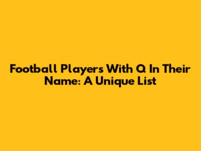 Football Players With Q In Their Name: A Unique List