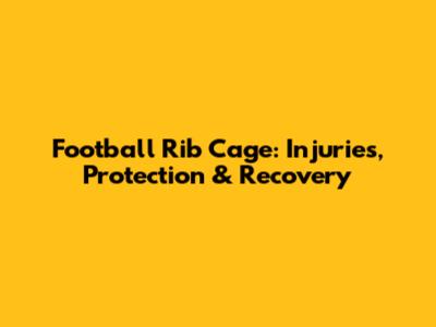 Football Rib Cage: Injuries, Protection & Recovery