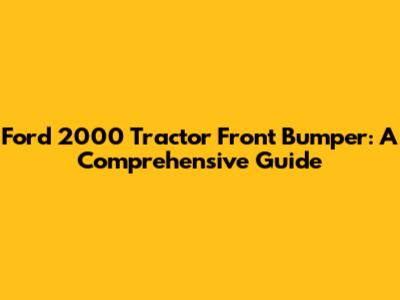 Ford 2000 Tractor Front Bumper: A Comprehensive Guide