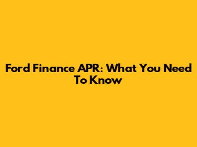 Ford Finance APR: What You Need To Know