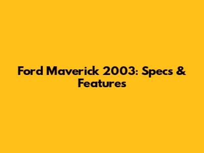 Ford Maverick 2003: Specs & Features