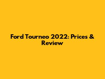 Ford Tourneo 2022: Prices & Review