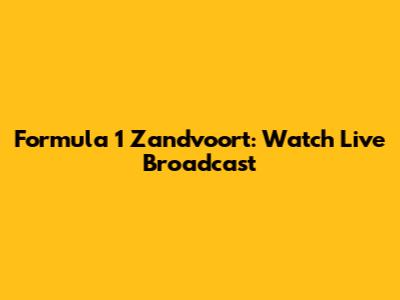 Formula 1 Zandvoort: Watch Live Broadcast