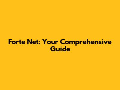 Forte Net: Your Comprehensive Guide