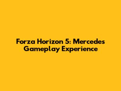 Forza Horizon 5: Mercedes Gameplay Experience
