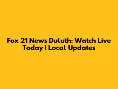Fox 21 News Duluth: Watch Live Today | Local Updates