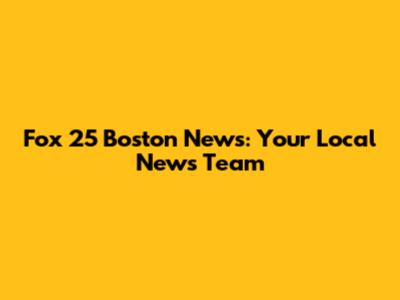 Fox 25 Boston News: Your Local News Team