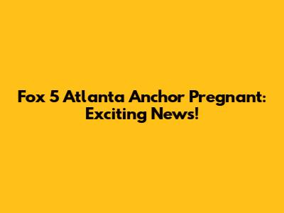 Fox 5 Atlanta Anchor Pregnant: Exciting News!
