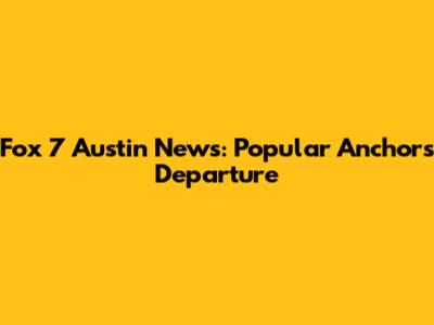Fox 7 Austin News: Popular Anchor's Departure