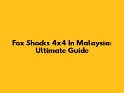 Fox Shocks 4x4 In Malaysia: Ultimate Guide