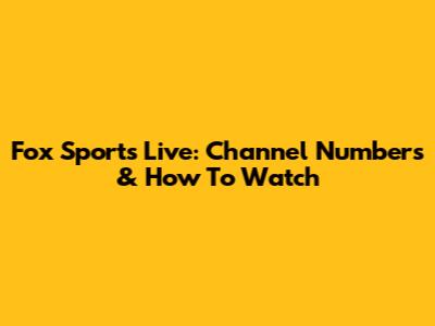 Fox Sports Live: Channel Numbers & How To Watch