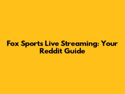 Fox Sports Live Streaming: Your Reddit Guide
