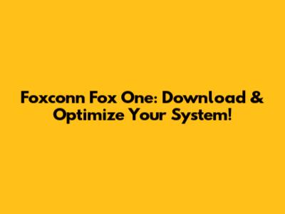 Foxconn Fox One: Download & Optimize Your System!