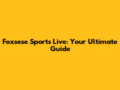 Foxsese Sports Live: Your Ultimate Guide