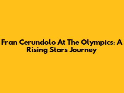 Fran Cerundolo At The Olympics: A Rising Star's Journey