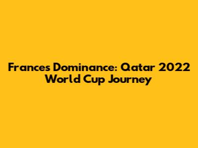 France's Dominance: Qatar 2022 World Cup Journey