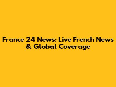 France 24 News: Live French News & Global Coverage