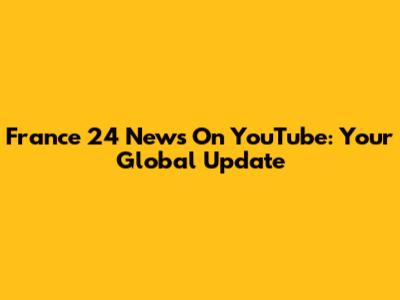 France 24 News On YouTube: Your Global Update
