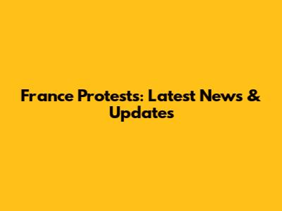 France Protests: Latest News & Updates