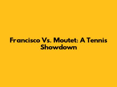 Francisco Vs. Moutet: A Tennis Showdown