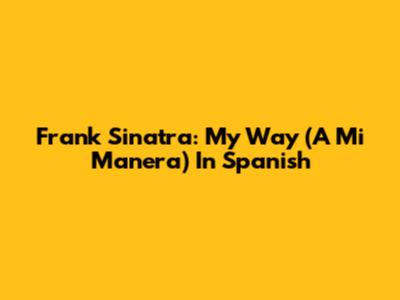 Frank Sinatra: My Way (A Mi Manera) In Spanish