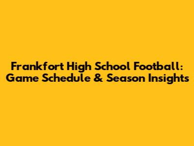 Frankfort High School Football: Game Schedule & Season Insights
